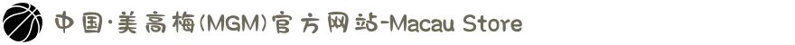 中国·美高梅(MGM)官方网站-Macau Store